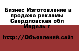 Бизнес Изготовление и продажа рекламы. Свердловская обл.,Ивдель г.